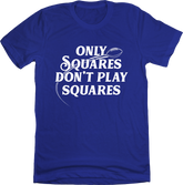 Only Squares Don't Play Squares